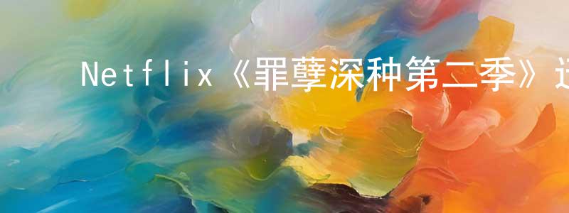 陈立慧的动漫综艺大全,Netflix《罪孽深种第二季》迅雷下载/在线观看/百度云-犯罪/历史载-美剧天堂